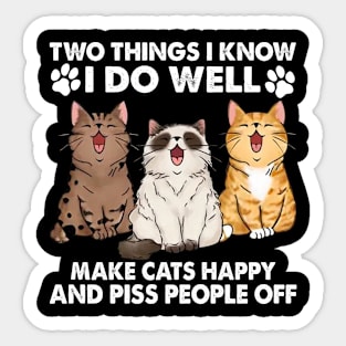 Two Things I Know I Do Well make cats happy and piss people off Sticker